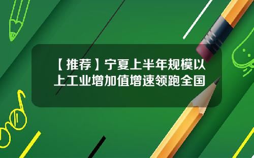 【推荐】宁夏上半年规模以上工业增加值增速领跑全国