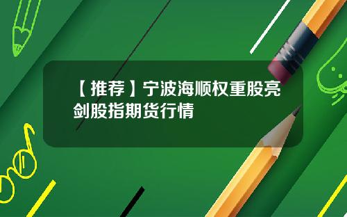 【推荐】宁波海顺权重股亮剑股指期货行情