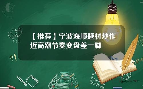 【推荐】宁波海顺题材炒作近高潮节奏变盘差一脚