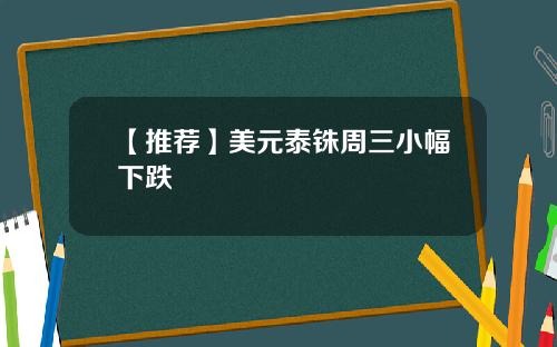 【推荐】美元泰铢周三小幅下跌