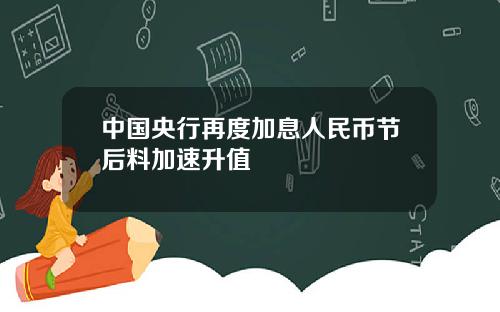 中国央行再度加息人民币节后料加速升值