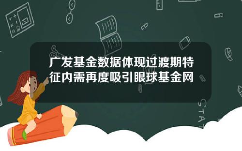 广发基金数据体现过渡期特征内需再度吸引眼球基金网