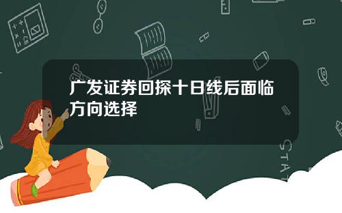 广发证券回探十日线后面临方向选择