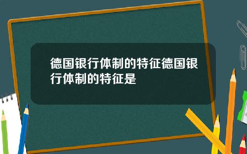 德国银行体制的特征德国银行体制的特征是