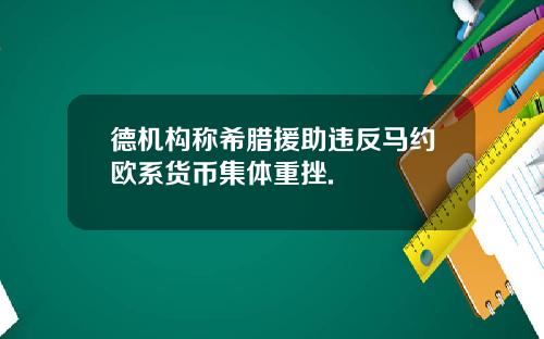 德机构称希腊援助违反马约欧系货币集体重挫.