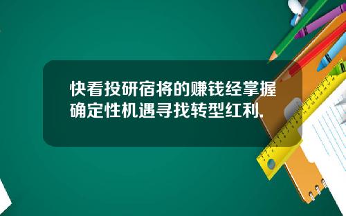 快看投研宿将的赚钱经掌握确定性机遇寻找转型红利.