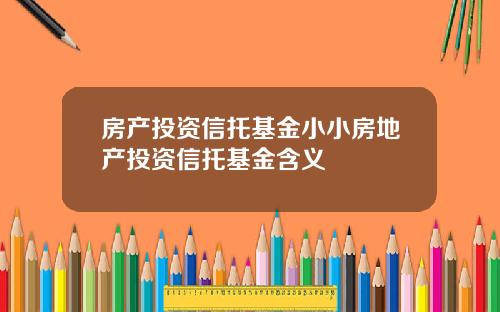 房产投资信托基金小小房地产投资信托基金含义