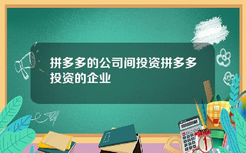 拼多多的公司间投资拼多多投资的企业