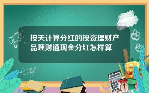 按天计算分红的投资理财产品理财通现金分红怎样算