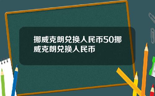 挪威克朗兑换人民币50挪威克朗兑换人民币