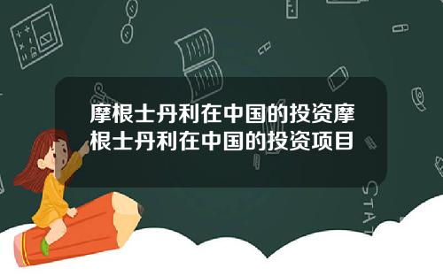 摩根士丹利在中国的投资摩根士丹利在中国的投资项目