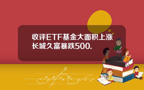 收评ETF基金大面积上涨长城久富暴跌500.