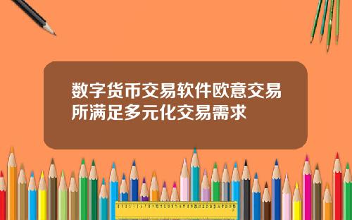 数字货币交易软件欧意交易所满足多元化交易需求