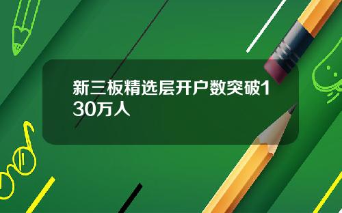 新三板精选层开户数突破130万人