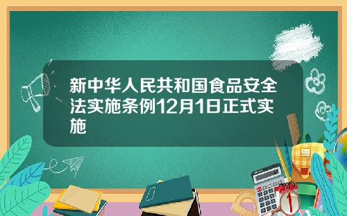 新中华人民共和国食品安全法实施条例12月1日正式实施