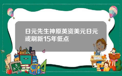 日元先生神原英资美元日元或刷新15年低点