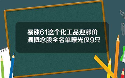 暴涨61这个化工品迎涨价潮概念股全名单曝光仅9只