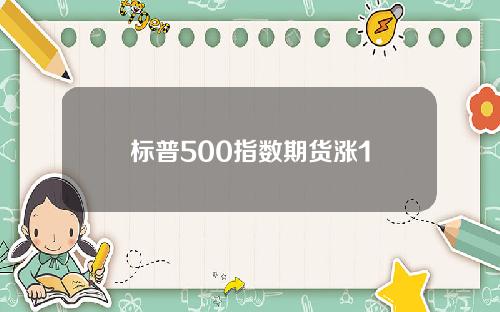 标普500指数期货涨1