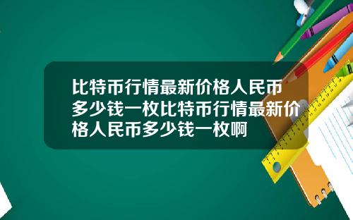 比特币行情最新价格人民币多少钱一枚比特币行情最新价格人民币多少钱一枚啊