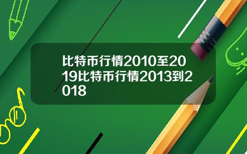 比特币行情2010至2019比特币行情2013到2018