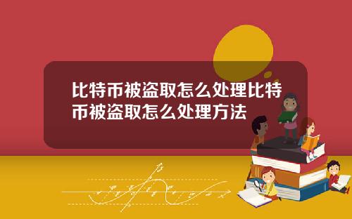 比特币被盗取怎么处理比特币被盗取怎么处理方法