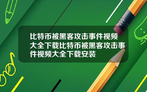 比特币被黑客攻击事件视频大全下载比特币被黑客攻击事件视频大全下载安装