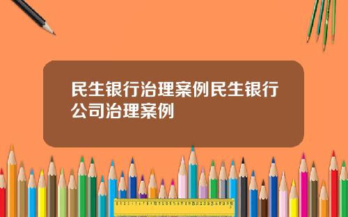 民生银行治理案例民生银行公司治理案例