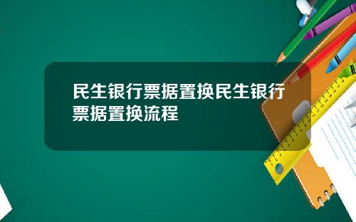 民生银行票据置换民生银行票据置换流程