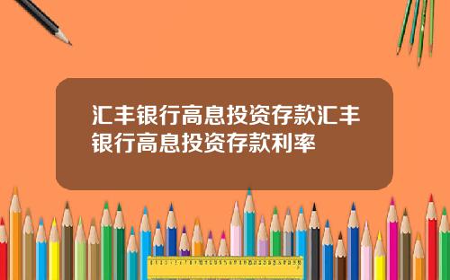 汇丰银行高息投资存款汇丰银行高息投资存款利率