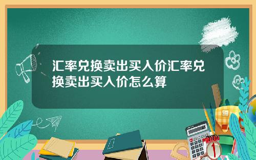 汇率兑换卖出买入价汇率兑换卖出买入价怎么算