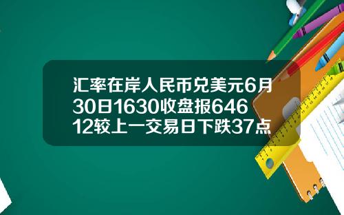 汇率在岸人民币兑美元6月30日1630收盘报64612较上一交易日下跌37点