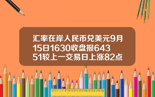 汇率在岸人民币兑美元9月15日1630收盘报64351较上一交易日上涨82点