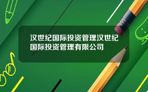 汉世纪国际投资管理汉世纪国际投资管理有限公司