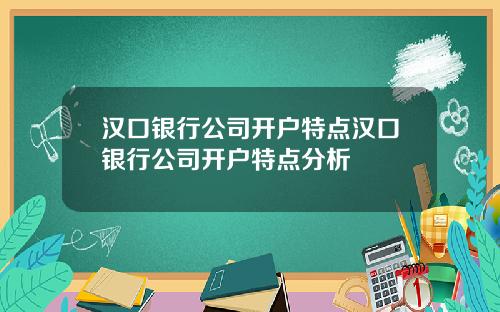 汉口银行公司开户特点汉口银行公司开户特点分析