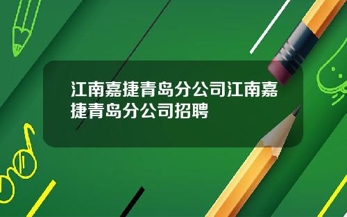 江南嘉捷青岛分公司江南嘉捷青岛分公司招聘