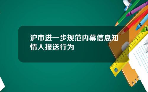 沪市进一步规范内幕信息知情人报送行为