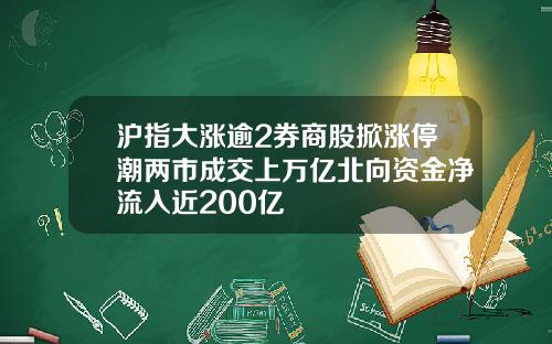 沪指大涨逾2券商股掀涨停潮两市成交上万亿北向资金净流入近200亿