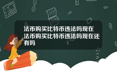 法币购买比特币违法吗现在法币购买比特币违法吗现在还有吗