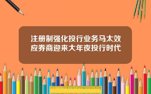 注册制强化投行业务马太效应券商迎来大年夜投行时代