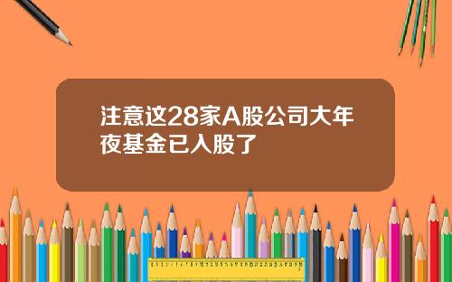 注意这28家A股公司大年夜基金已入股了