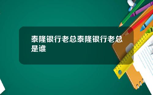 泰隆银行老总泰隆银行老总是谁