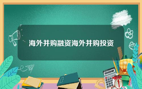 海外并购融资海外并购投资