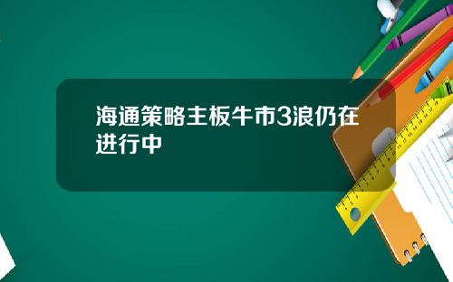 海通策略主板牛市3浪仍在进行中