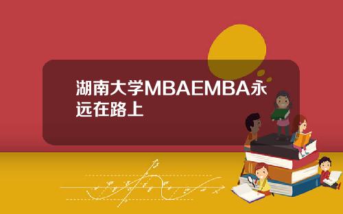 湖南大学MBAEMBA永远在路上