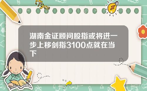 湖南金证顾问股指或将进一步上移剑指3100点就在当下