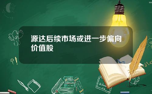 源达后续市场或进一步偏向价值股