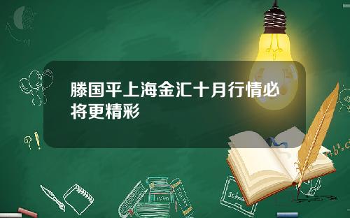 滕国平上海金汇十月行情必将更精彩