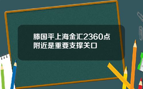 滕国平上海金汇2360点附近是重要支撑关口