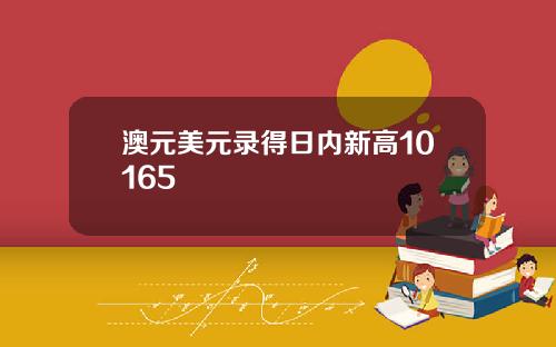 澳元美元录得日内新高10165