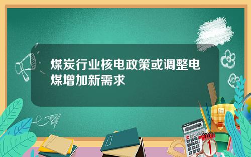 煤炭行业核电政策或调整电煤增加新需求